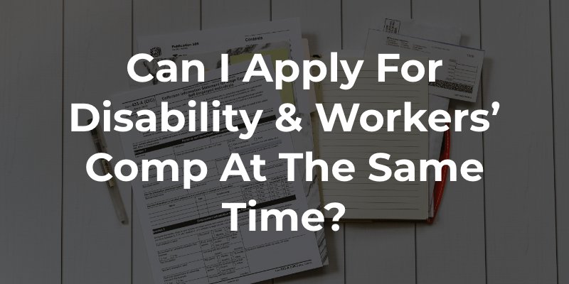 Can I Apply for Disability & Workers’ Comp at the Same Time