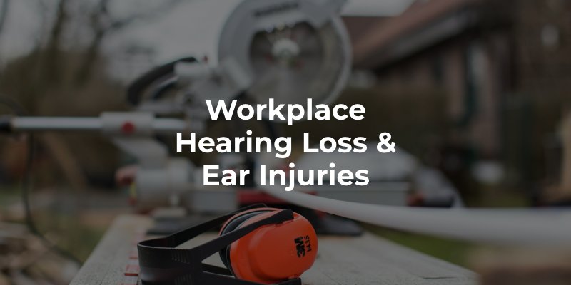 Workplace Hearing Loss & Ear Injuries